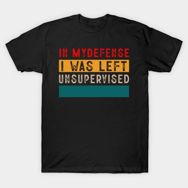 Cool Funny Tee In My Defense I Was Left Unsupervised T-Shirt by Rene	Malitzki1a